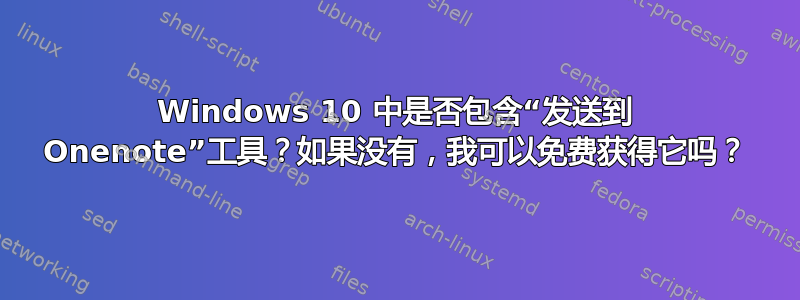 Windows 10 中是否包含“发送到 Onenote”工具？如果没有，我可以免费获得它吗？