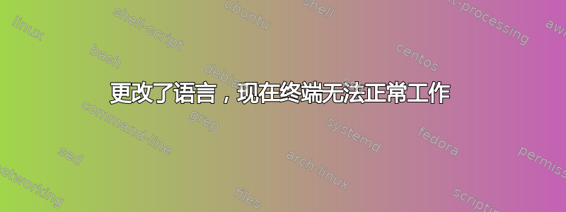 更改了语言，现在终端无法正常工作