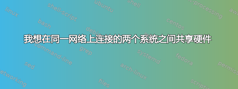 我想在同一网络上连接的两个系统之间共享硬件