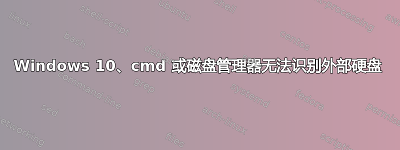 Windows 10、cmd 或磁盘管理器无法识别外部硬盘