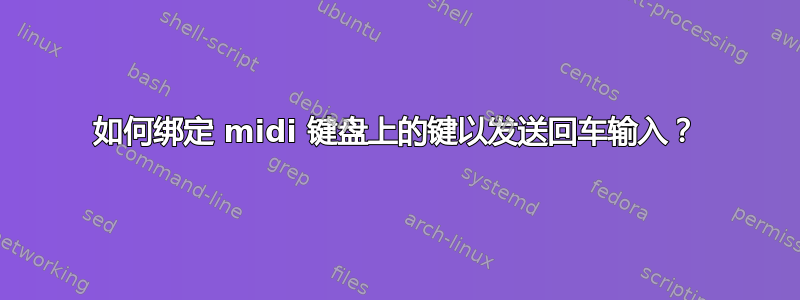 如何绑定 midi 键盘上的键以发送回车输入？