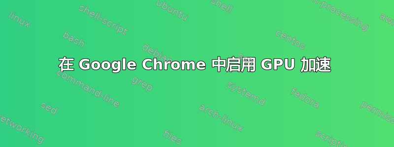 在 Google Chrome 中启用 GPU 加速