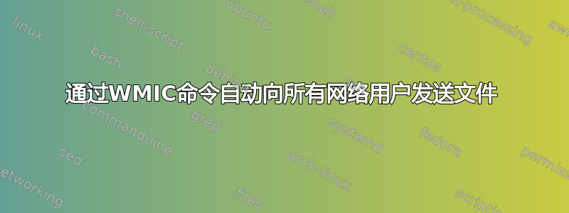 通过WMIC命令自动向所有网络用户发送文件