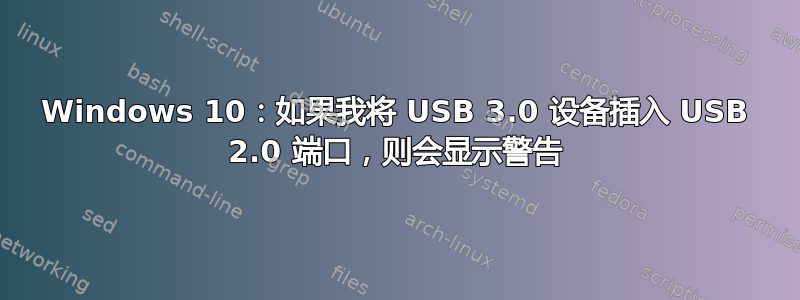 Windows 10：如果我将 USB 3.0 设备插入 USB 2.0 端口，则会显示警告