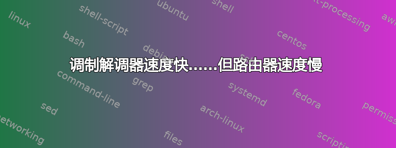 调制解调器速度快……但路由器速度慢