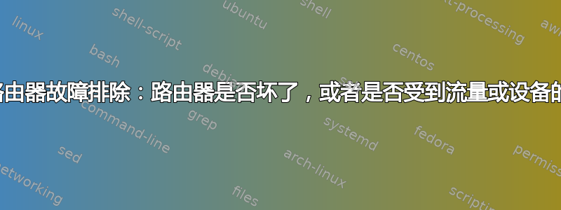 无线路由器故障排除：路由器是否坏了，或者是否受到流量或设备的影响