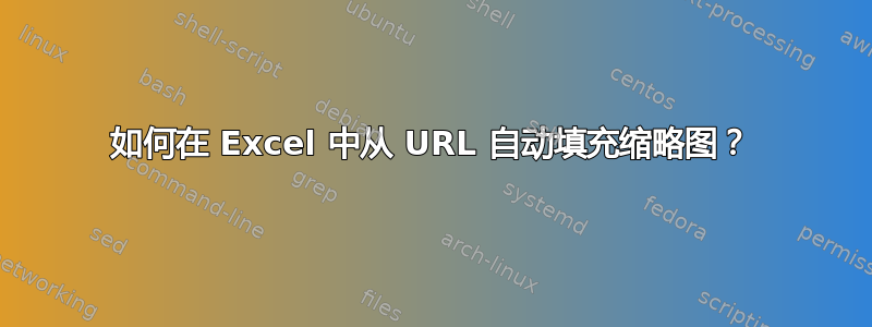 如何在 Excel 中从 URL 自动填充缩略图？