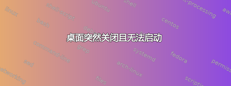 桌面突然关闭且无法启动