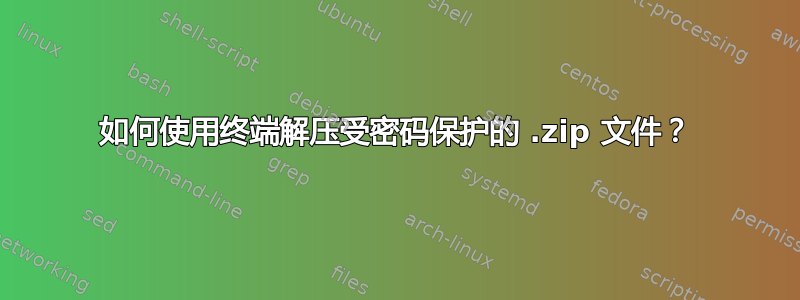 如何使用终端解压受密码保护的 .zip 文件？