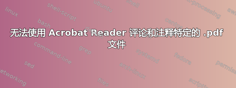 无法使用 Acrobat Reader 评论和注释特定的 .pdf 文件