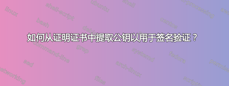 如何从证明证书中提取公钥以用于签名验证？