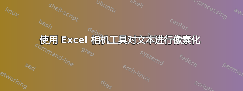 使用 Excel 相机工具对文本进行像素化