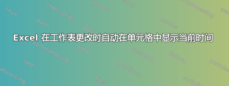 Excel 在工作表更改时自动在单元格中显示当前时间