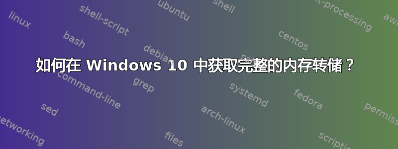 如何在 Windows 10 中获取完整的内存转储？