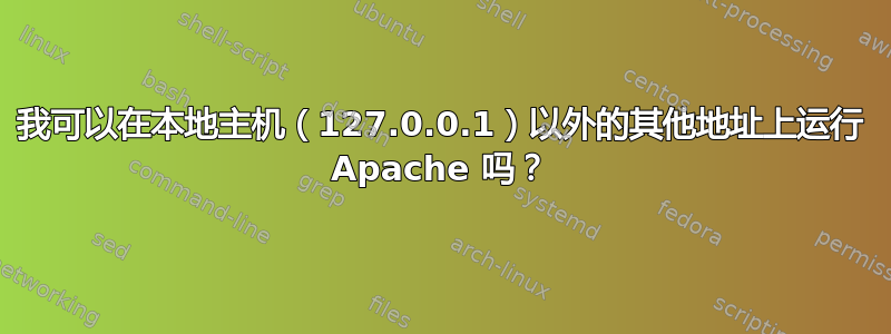 我可以在本地主机（127.0.0.1）以外的其他地址上运行 Apache 吗？