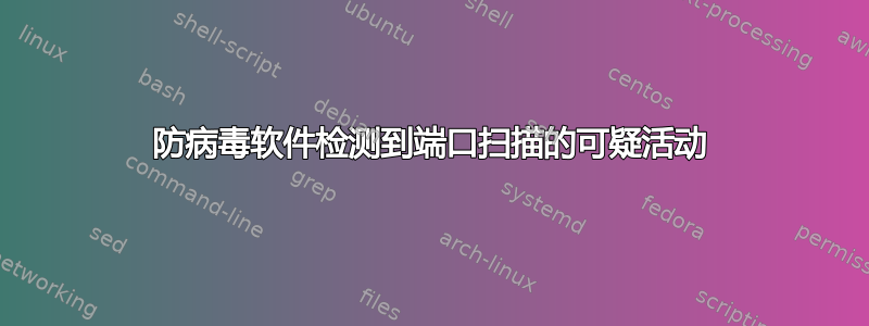 防病毒软件检测到端口扫描的可疑活动