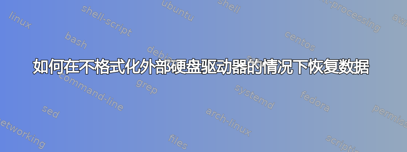 如何在不格式化外部硬盘驱动器的情况下恢复数据