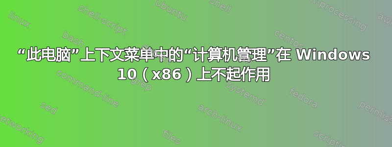 “此电脑”上下文菜单中的“计算机管理”在 Windows 10（x86）上不起作用