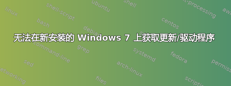 无法在新安装的 Windows 7 上获取更新/驱动程序