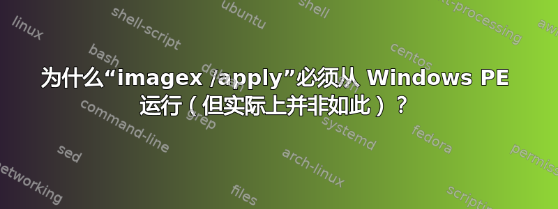 为什么“imagex /apply”必须从 Windows PE 运行（但实际上并非如此）？