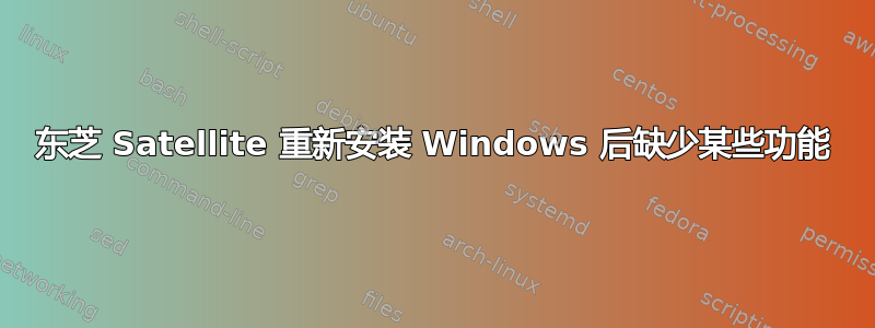 东芝 Satellite 重新安装 Windows 后缺少某些功能