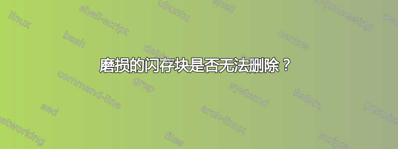 磨损的闪存块是否无法删除？