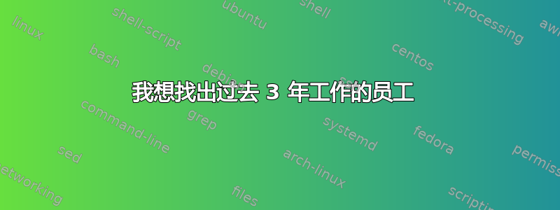 我想找出过去 3 年工作的员工 