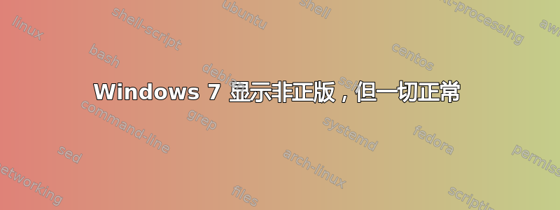 Windows 7 显示非正版，但一切正常