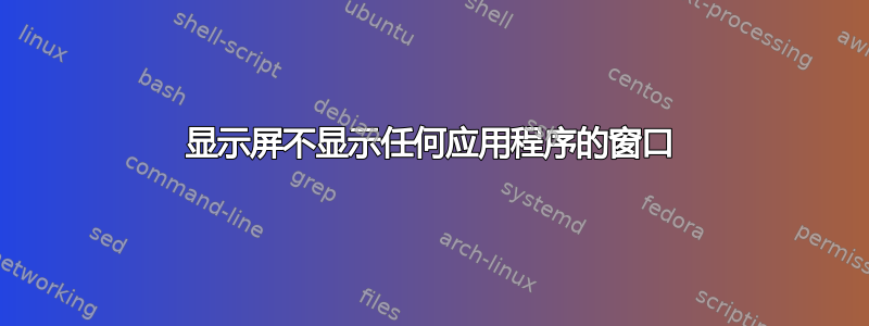 显示屏不显示任何应用程序的窗口