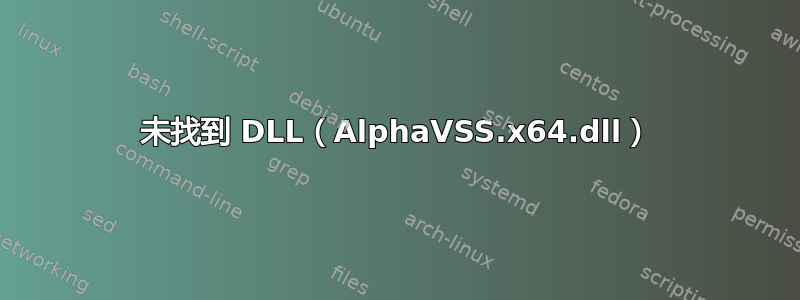 未找到 DLL（AlphaVSS.x64.dll）