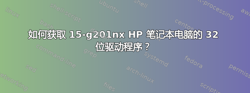 如何获取 15-g201nx HP 笔记本电脑的 32 位驱动程序？