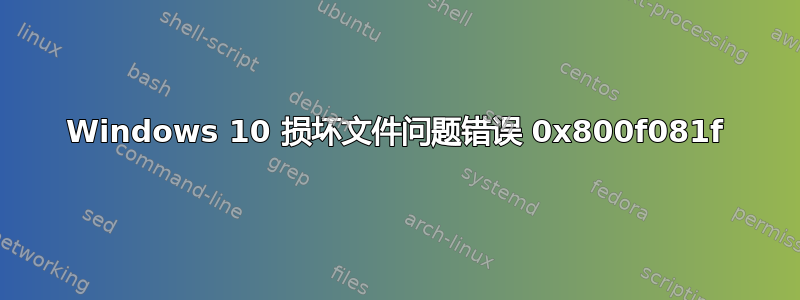 Windows 10 损坏文件问题错误 0x800f081f