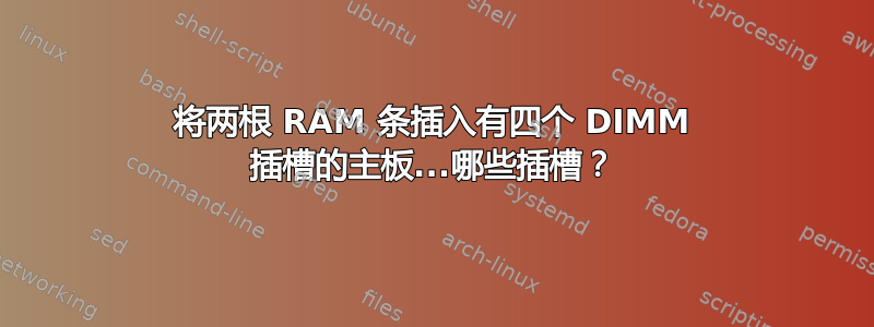 将两根 RAM 条插入有四个 DIMM 插槽的主板...哪些插槽？