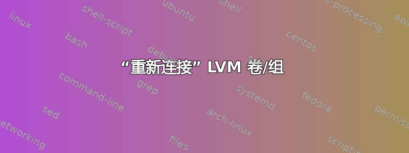 “重新连接” LVM 卷/组