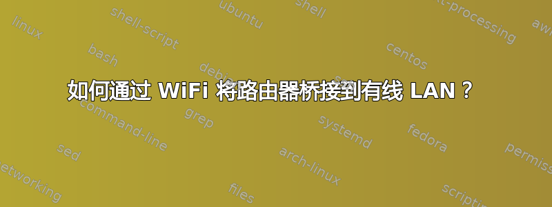 如何通过 WiFi 将路由器桥接到有线 LAN？