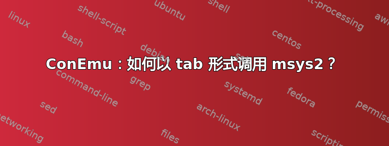 ConEmu：如何以 tab 形式调用 msys2？