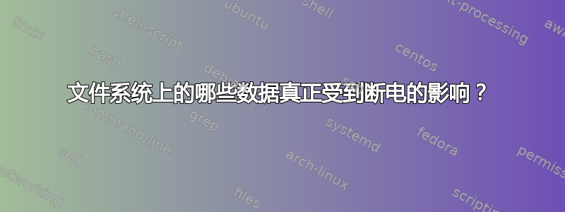 文件系统上的哪些数据真正受到断电的影响？