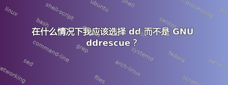 在什么情况下我应该选择 dd 而不是 GNU ddrescue？