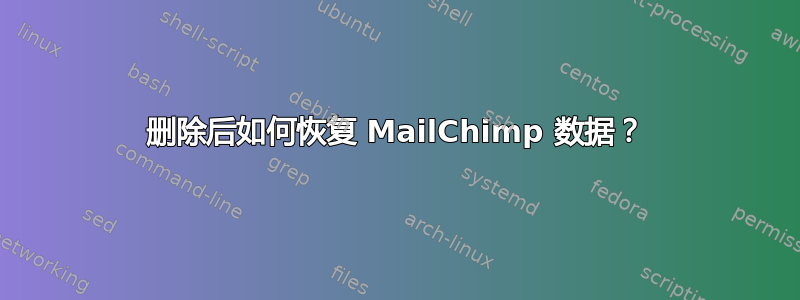 删除后如何恢复 MailChimp 数据？