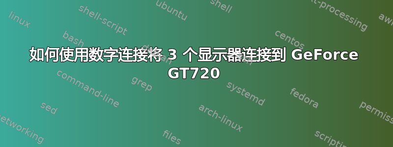 如何使用数字连接将 3 个显示器连接到 GeForce GT720