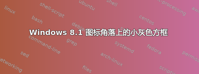 Windows 8.1 图标角落上的小灰色方框