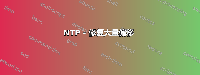 NTP - 修复大量偏移