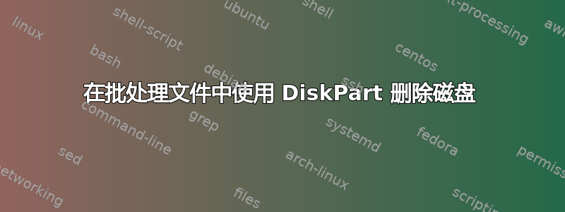 在批处理文件中使用 DiskPart 删除磁盘