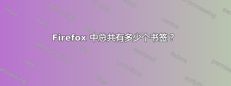 Firefox 中总共有多少个书签？