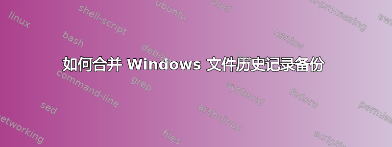 如何合并 Windows 文件历史记录备份