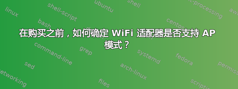 在购买之前，如何确定 WiFi 适配器是否支持 AP 模式？