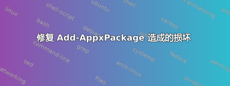 修复 Add-AppxPackage 造成的损坏