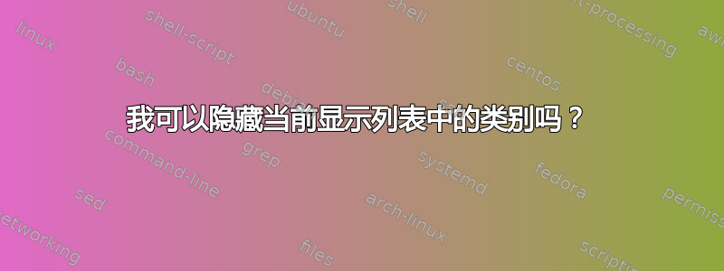 我可以隐藏当前显示列表中的类别吗？