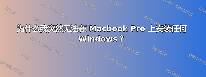 为什么我突然无法在 Macbook Pro 上安装任何 Windows？