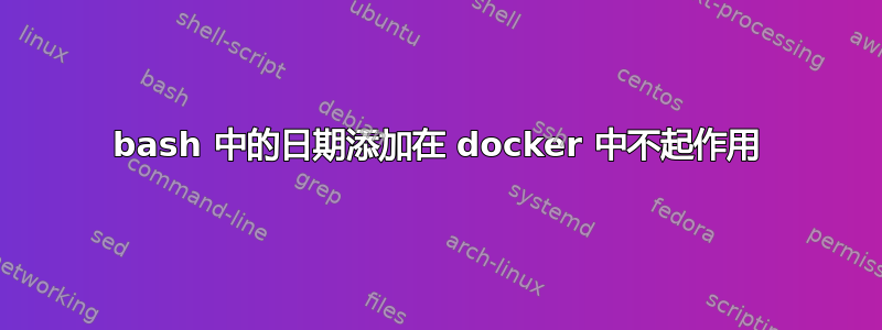 bash 中的日期添加在 docker 中不起作用